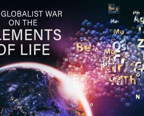 The Globalist War on the Elements of Life